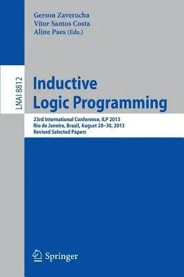 Inductive Logic Programming: 23rd International Conference, Ilp 2013, Rio de Janeiro, Brazil, August 28-30, 2013, Revised Selected Papers (2014)