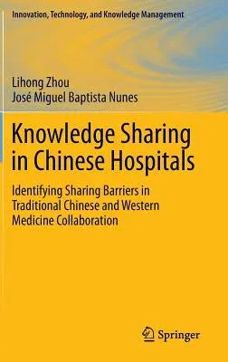 Knowledge Sharing in Chinese Hospitals: Identifying Sharing Barriers in Traditional Chinese and Western Medicine Collaboration (2015)