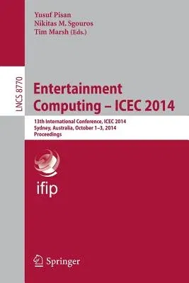 Entertainment Computing - Icec 2014: 13th International Conference, Icec 2014, Sydney, Australia, October 1-3, 2014, Proceedings (2014)