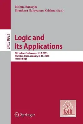 Logic and Its Applications: 6th Indian Conference, Icla 2015, Mumbai, India, January 8-10, 2015. Proceedings (2015)