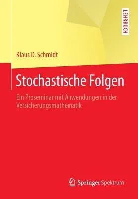 Stochastische Folgen: Ein Proseminar Mit Anwendungen in Der Versicherungsmathematik (2015)