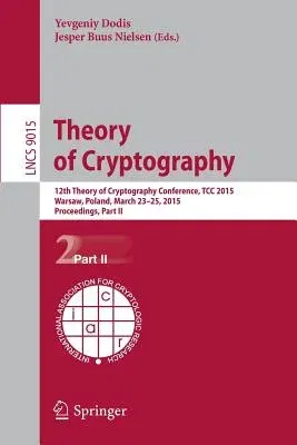 Theory of Cryptography: 12th International Conference, Tcc 2015, Warsaw, Poland, March 23-25, 2015, Proceedings, Part II (2015)