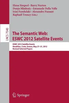 The Semantic Web: Eswc 2012 Satellite Events: Eswc 2012 Satellite Events, Heraklion, Crete, Greece, May 27-31, 2012. Revised Selected Papers (2015)