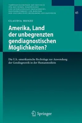 Amerika, Land Der Unbegrenzten Gendiagnostischen Möglichkeiten?: Die U.S.-Amerikanische Rechtslage Zur Anwendung Der Gendiagnostik in Der Humanmedizin