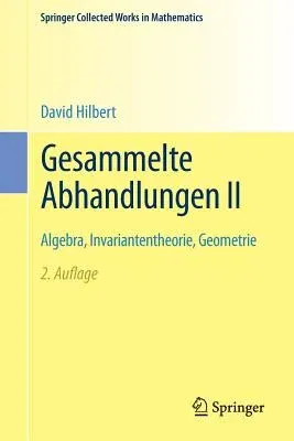 Gesammelte Abhandlungen II: Algebra, Invariantentheorie, Geometrie (2. Aufl. 1970, Reprint 2015 of the 2nd. 1970)