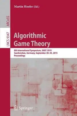 Algorithmic Game Theory: 8th International Symposium, Sagt 2015, Saarbrücken, Germany, September 28-30, 2015. Proceedings (2015)