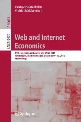 Web and Internet Economics: 11th International Conference, Wine 2015, Amsterdam, the Netherlands, December 9-12, 2015, Proceedings (2015)