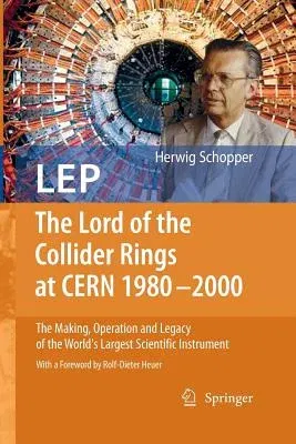 LEP - The Lord of the Collider Rings at CERN 1980-2000: The Making, Operation and Legacy of the World's Largest Scientific Instrument (Softcover Repri