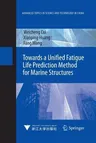 Towards a Unified Fatigue Life Prediction Method for Marine Structures (Softcover Reprint of the Original 1st 2014)