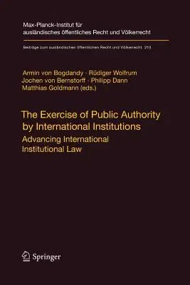 The Exercise of Public Authority by International Institutions: Advancing International Institutional Law (Softcover Reprint of the Original 1st 2010)