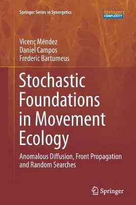 Stochastic Foundations in Movement Ecology: Anomalous Diffusion, Front Propagation and Random Searches (Softcover Reprint of the Original 1st 2014)