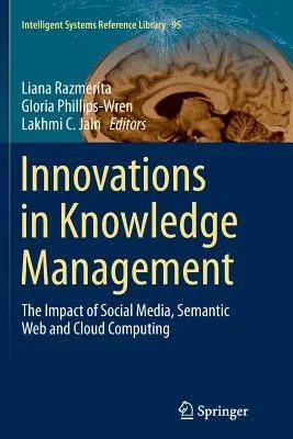 Innovations in Knowledge Management: The Impact of Social Media, Semantic Web and Cloud Computing (Softcover Reprint of the Original 1st 2016)