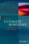 Ultimate Horizons: Probing the Limits of the Universe (Softcover Reprint of the Original 1st 2013)