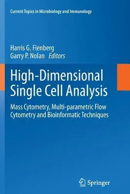 High-Dimensional Single Cell Analysis: Mass Cytometry, Multi-Parametric Flow Cytometry and Bioinformatic Techniques (Softcover Reprint of the Original