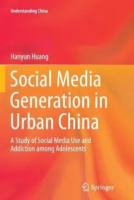 Social Media Generation in Urban China: A Study of Social Media Use and Addiction Among Adolescents (Softcover Reprint of the Original 1st 2014)