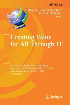 Creating Value for All Through It: Ifip Wg 8.6 International Conference on Transfer and Diffusion of It, Tdit 2014, Aalborg, Denmark, June 2-4, 2014,