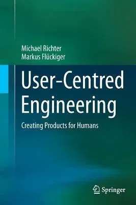 User-Centred Engineering: Creating Products for Humans (Softcover Reprint of the Original 1st 2014)