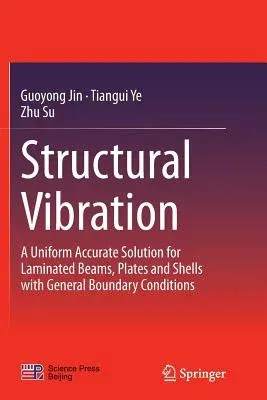 Structural Vibration: A Uniform Accurate Solution for Laminated Beams, Plates and Shells with General Boundary Conditions (Softcover Reprint of the Or