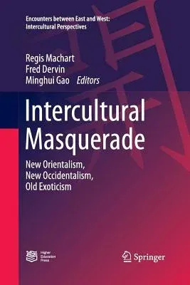 Intercultural Masquerade: New Orientalism, New Occidentalism, Old Exoticism (Softcover Reprint of the Original 1st 2016)