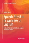 Speech Rhythm in Varieties of English: Evidence from Educated Indian English and British English (Softcover Reprint of the Original 1st 2016)