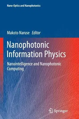 Nanophotonic Information Physics: Nanointelligence and Nanophotonic Computing (Softcover Reprint of the Original 1st 2014)