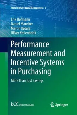 Performance Measurement and Incentive Systems in Purchasing: More Than Just Savings (Softcover Reprint of the Original 1st 2014)