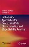 Probabilistic Approaches for Geotechnical Site Characterization and Slope Stability Analysis (2017)