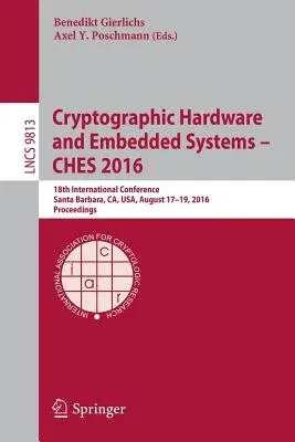 Cryptographic Hardware and Embedded Systems - Ches 2016: 18th International Conference, Santa Barbara, Ca, Usa, August 17-19, 2016, Proceedings (2016)