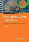 Elektrische Maschinen Und Antriebe: Übungsbuch: Aufgaben Mit Lösungsweg (2., Aktualisierte U. Erw. Aufl. 2017)