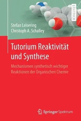 Tutorium Reaktivität Und Synthese: Mechanismen Synthetisch Wichtiger Reaktionen Der Organischen Chemie (1. Aufl. 2017)