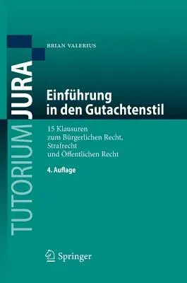 Einführung in Den Gutachtenstil: 15 Klausuren Zum Bürgerlichen Recht, Strafrecht Und Öffentlichen Recht (4. Aufl. 2017)