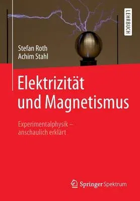 Elektrizität Und Magnetismus: Experimentalphysik - Anschaulich Erklärt (1. Aufl. 2018)