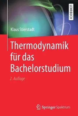 Thermodynamik Für Das Bachelorstudium (2., Vollst. Uberarb. Aufl. 2018)