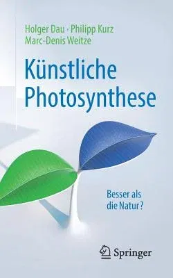 Künstliche Photosynthese: Besser ALS Die Natur? (1. Aufl. 2019)