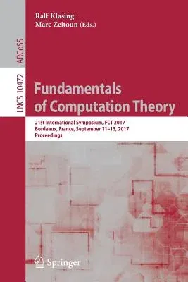 Fundamentals of Computation Theory: 21st International Symposium, Fct 2017, Bordeaux, France, September 11-13, 2017, Proceedings (2017)