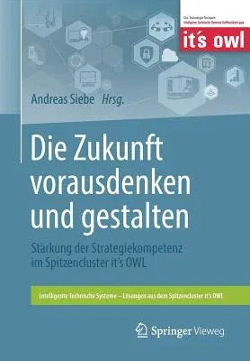 Die Zukunft Vorausdenken Und Gestalten: Stärkung Der Strategiekompetenz Im Spitzencluster It's Owl (1. Aufl. 2018)