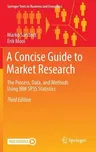 A Concise Guide to Market Research: The Process, Data, and Methods Using IBM SPSS Statistics (2019)