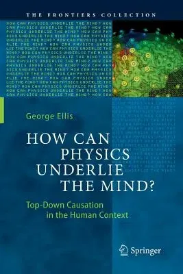 How Can Physics Underlie the Mind?: Top-Down Causation in the Human Context (Softcover Reprint of the Original 1st 2016)