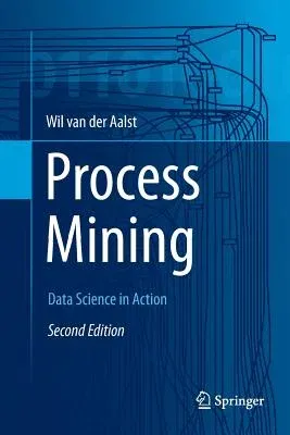 Process Mining: Data Science in Action (Softcover Reprint of the Original 2nd 2016)