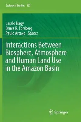 Interactions Between Biosphere, Atmosphere and Human Land Use in the Amazon Basin (Softcover Reprint of the Original 1st 2016)