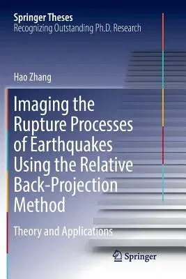 Imaging the Rupture Processes of Earthquakes Using the Relative Back-Projection Method: Theory and Applications (Softcover Reprint of the Original 1st