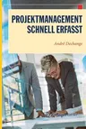 Projektmanagement - Schnell Erfasst (1. Aufl. 2020)