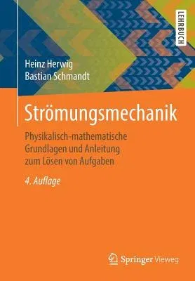 Strömungsmechanik: Physikalisch-Mathematische Grundlagen Und Anleitung Zum Lösen Von Aufgaben (4., Erw. Aufl. 2018)