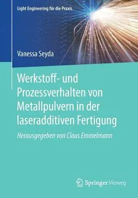 Werkstoff- Und Prozessverhalten Von Metallpulvern in Der Laseradditiven Fertigung (1. Aufl. 2018)