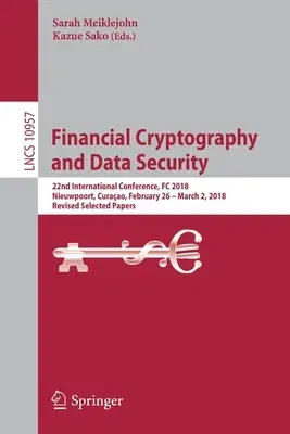 Financial Cryptography and Data Security: 22nd International Conference, FC 2018, Nieuwpoort, Curaçao, February 26 - March 2, 2018, Revised Selected P