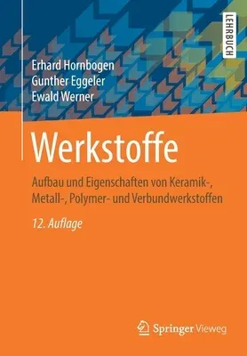 Werkstoffe: Aufbau Und Eigenschaften Von Keramik-, Metall-, Polymer- Und Verbundwerkstoffen (12., Aktualisierte Aufl. 2019)