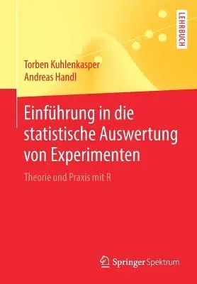 Einführung in Die Statistische Auswertung Von Experimenten: Theorie Und Praxis Mit R (1. Aufl. 2019)