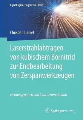 Laserstrahlabtragen Von Kubischem Bornitrid Zur Endbearbeitung Von Zerspanwerkzeugen (1. Aufl. 2019)