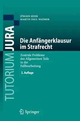 Die Anfängerklausur Im Strafrecht: Zentrale Probleme Des Allgemeinen Teils in Der Fallbearbeitung (2. Aufl. 2019)