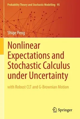 Nonlinear Expectations and Stochastic Calculus Under Uncertainty: With Robust Clt and G-Brownian Motion (2019)